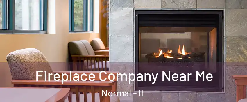  Fireplace Company Near Me Normal - IL