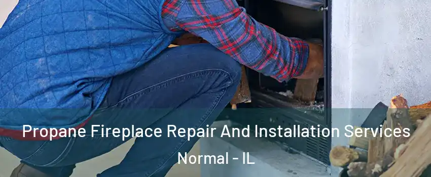  Propane Fireplace Repair And Installation Services Normal - IL