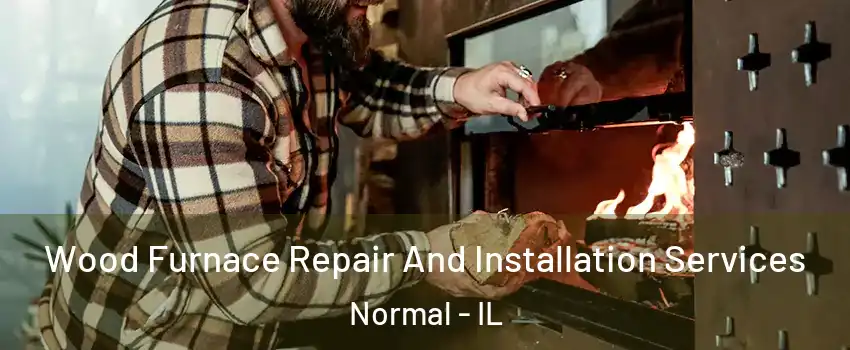  Wood Furnace Repair And Installation Services Normal - IL